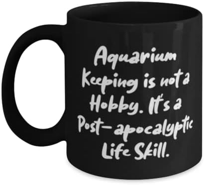 Единствени подароци за чување на аквариум, чувањето на аквариумот не е хоби. Тоа е пост-апокалиптична, несоодветна кригла 11oz 15oz за мажи