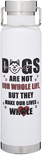 Кингсворлд цитирајќи шише со вода од не'рѓосувачки челик „Кучињата не се целиот наш живот, но тие ги прават нашите животи цели!“ За